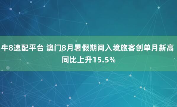 牛8速配平台 澳门8月暑假期间入境旅客创单月新高 同比上升15.5%